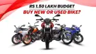 Rs 1.50 lakh budget: Buy New Or Used Bike? Rs 1.50 lakh budget: Buy New Or Used Bike?