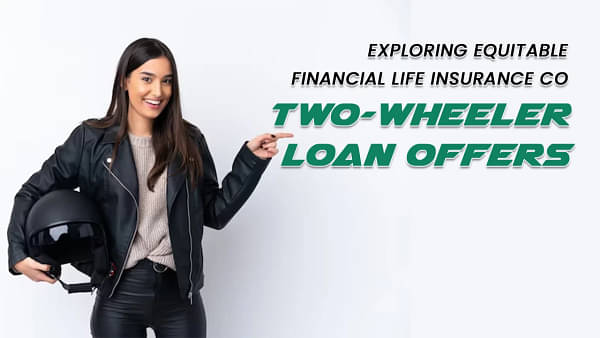 Exploring Equitable Financial Life Insurance Co's Two-Wheeler Loan Offers