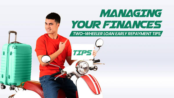 Managing Your Finances: Tips for Repaying Your Two-Wheeler Loan Early