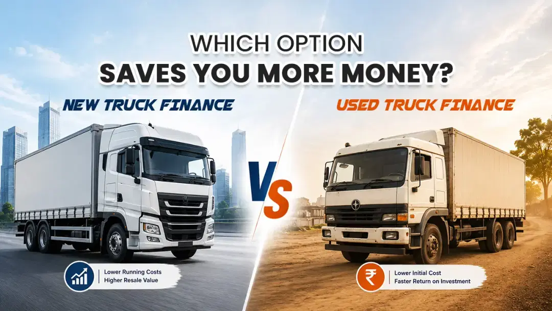 New Truck Finance vs Used Truck Finance: Which Costs You Less in India?